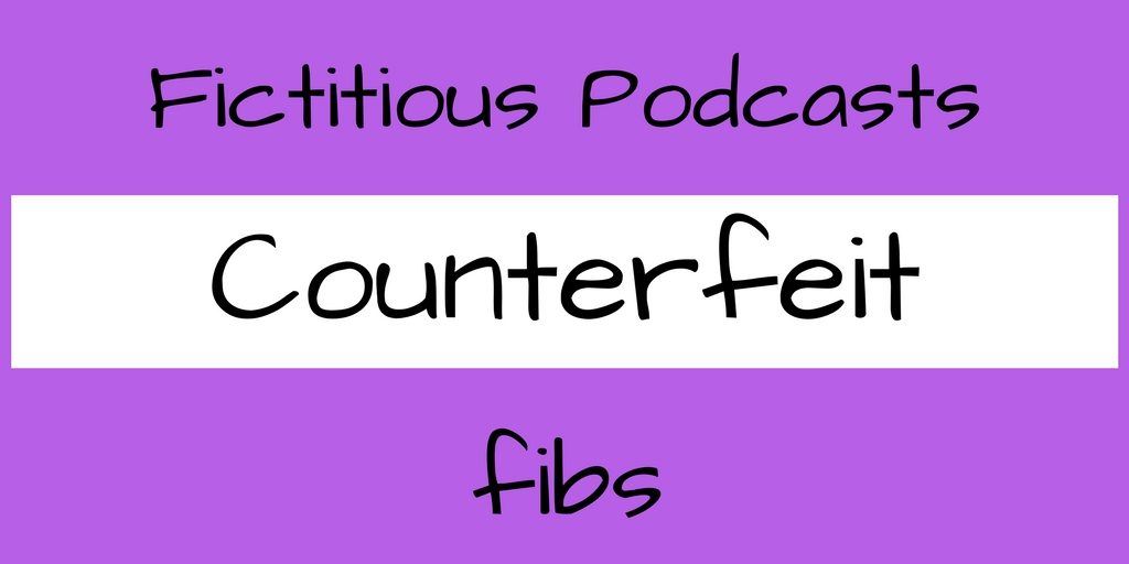 Fictitious Podcasts Counterfeit fibs 